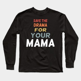 save the drama for your mama Long Sleeve T-Shirt